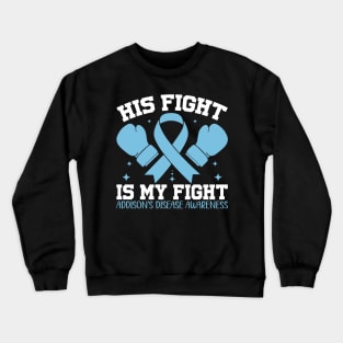 Addison's Disease Awareness His Fight is My Fight Crewneck Sweatshirt